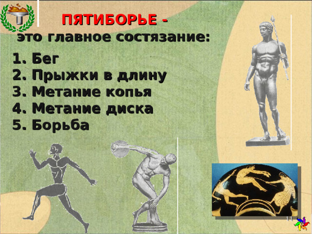 ПЯТИБОРЬЕ -  это главное состязание:  1. Бег 2. Прыжки в длину 3. Метание копья 4. Метание диска 5. Борьба  7 