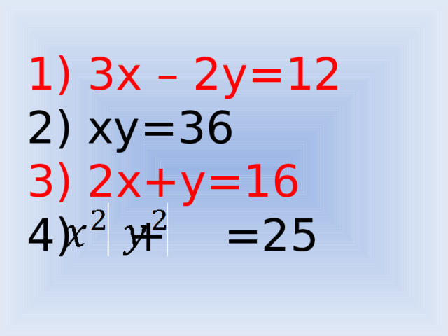 1) 3х – 2у=12  2) ху=36  3) 2х+у=16  4) + =25 
