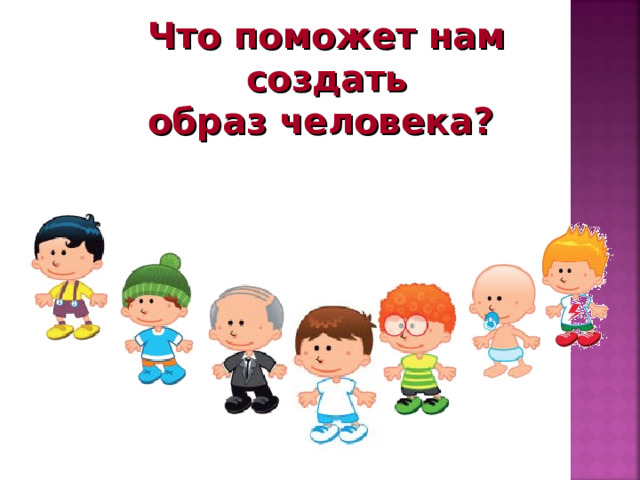 Что поможет нам создать образ человека? 6 