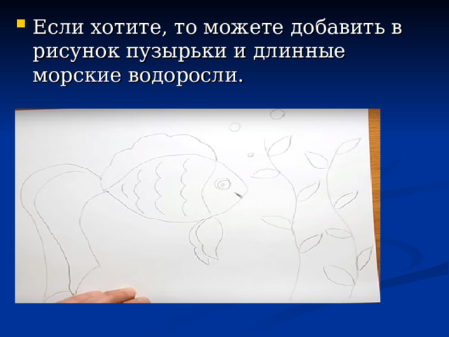 Если хотите, то можете добавить в рисунок пузырьки и длинные морские водоросли. 