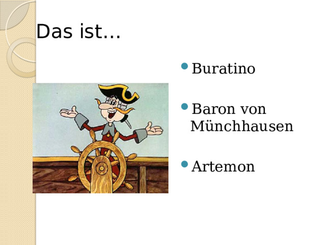 Das ist… Buratino Baron von Münchhausen Artemon 