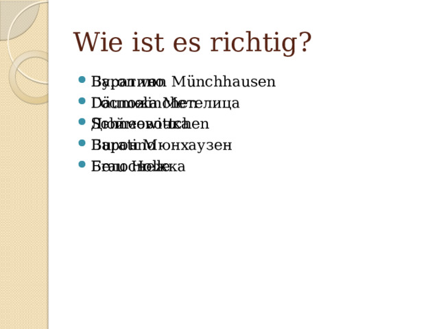 Wie ist es richtig? Baron von Münchhausen Däumelinchen Schneewittchen Buratino Frau Holle Буратино Госпожа Метелица Дюймовочка Барон Мюнхаузен Белоснежка 