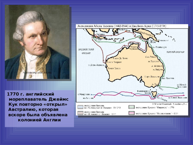 1770 г. английский  мореплаватель Джеймс  Кук повторно «открыл»  Австралию, которая  вскоре была объявлена  колонией Англии 