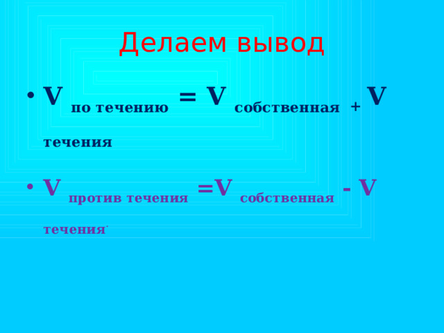 Делаем вывод V по течению = V собственная +  V течения   V против течения =V собственная - V течения . 
