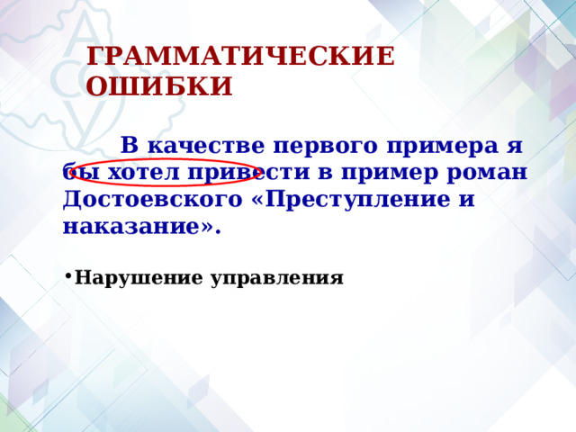 ГРАММАТИЧЕСКИЕ ОШИБКИ  В качестве первого примера я бы хотел привести в пример роман Достоевского «Преступление и наказание».  Нарушение управления  