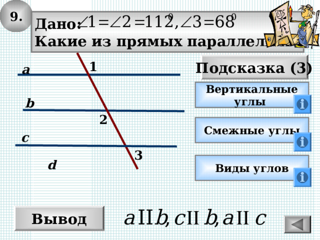 9. Дано: Какие из прямых параллельны? Подсказка (3) 1 a Вертикальные углы b 2 Смежные углы c 3 d Виды углов Вывод 