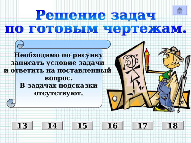 Необходимо по рисунку записать условие задачи и ответить на поставленный вопрос. В задачах подсказки отсутствуют. 14 15 1 6 13 1 7 1 8 