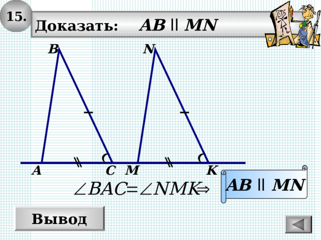 15. Доказать: AB  ll MN N В K M С А AB  ll  MN Вывод 