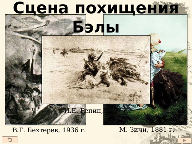 Сцена похищения Бэлы И.Е. Репин, 1887 г. М. Зичи, 1881 г. В.Г. Бехтерев, 1936 г. 20 