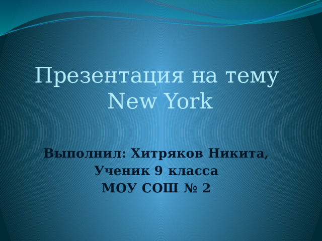 Презентация на тему  New York Выполнил: Хитряков Никита, Ученик 9 класса МОУ СОШ № 2  