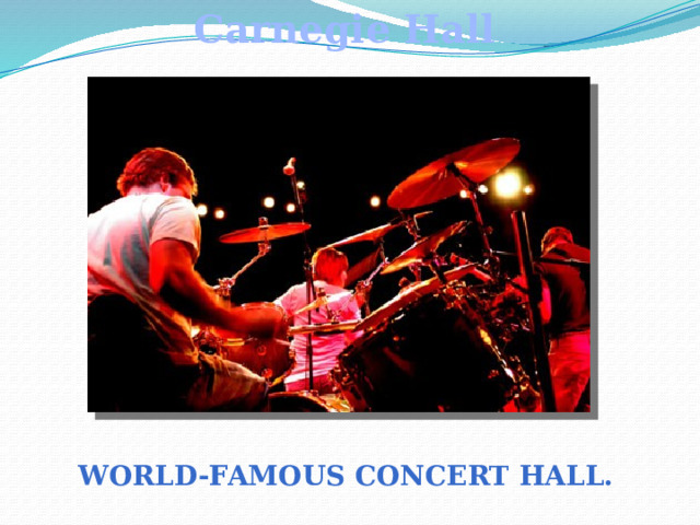 Carnegie Hall World-famous concert hall.  