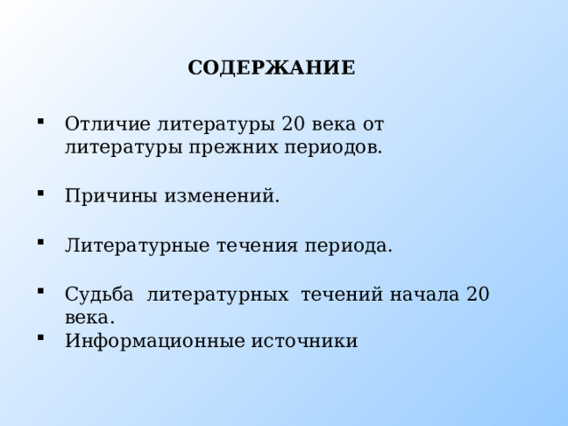 СОДЕРЖАНИЕ Отличие литературы 20 века от литературы прежних периодов. Причины изменений. Литературные течения периода. Содержание Судьба литературных течений начала 20 века. Информационные источники  