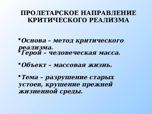 ПРОЛЕТАРСКОЕ НАПРАВЛЕНИЕ КРИТИЧЕСКОГО РЕАЛИЗМА Основа – метод критического реализма. Герой – человеческая масса. Объект – массовая жизнь. Пролетарское направление Тема – разрушение старых устоев, крушение прежней жизненной среды.  