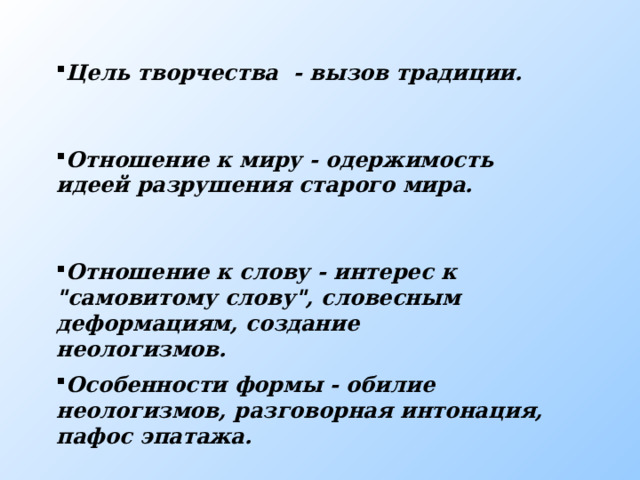 Цель творчества - вызов традиции. Отношение к миру - одержимость идеей разрушения старого мира. Отношение к слову - интерес к 