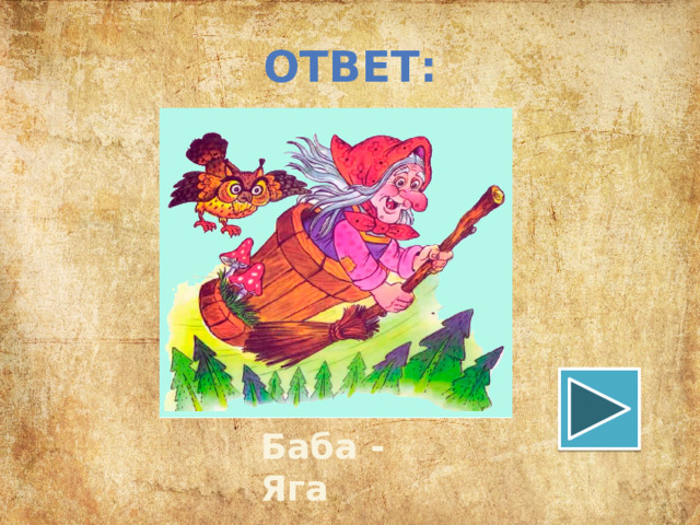 ОТВЕТ: Баба - Яга 