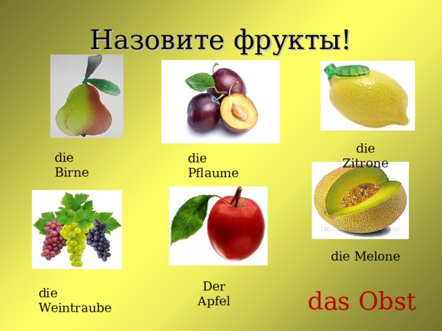 Назовите фрукты! die Zitrone die Birne die Pflaume die Melone Der Apfel die Weintraube das Obst 