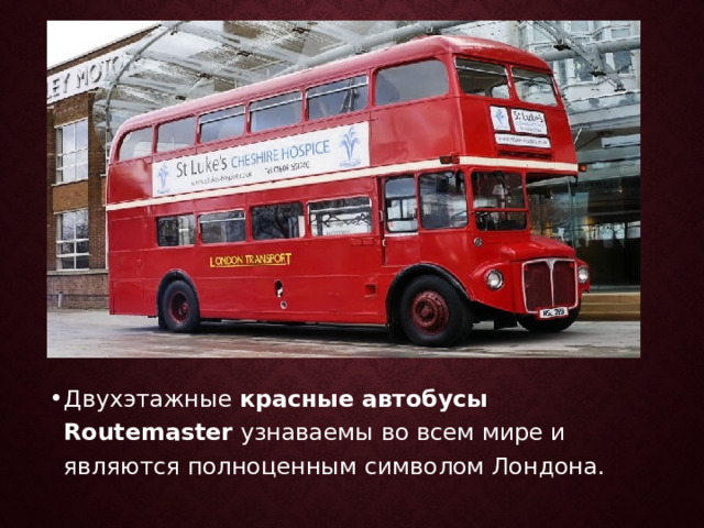 Двухэтажные  красные автобусы Routemaster  узнаваемы во всем мире и являются полноценным символом Лондона. 