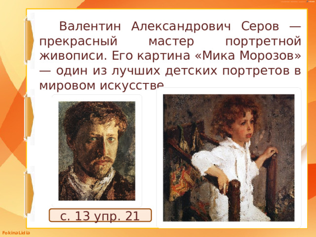  Валентин Александрович Серов — прекрасный мастер портретной живописи. Его картина «Мика Морозов» — один из лучших детских портретов в мировом искусстве. с. 13 упр. 21 