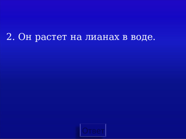 2. Он растет на лианах в воде. 