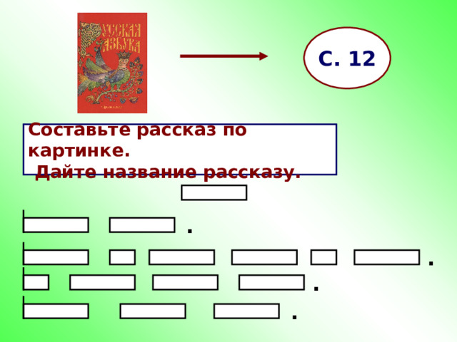 С. 12 Составьте рассказ по картинке.  Дайте название рассказу.  . . . . 