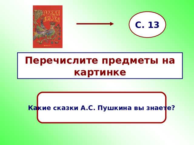 С. 13 Перечислите предметы на картинке Какие сказки А.С. Пушкина вы знаете? 