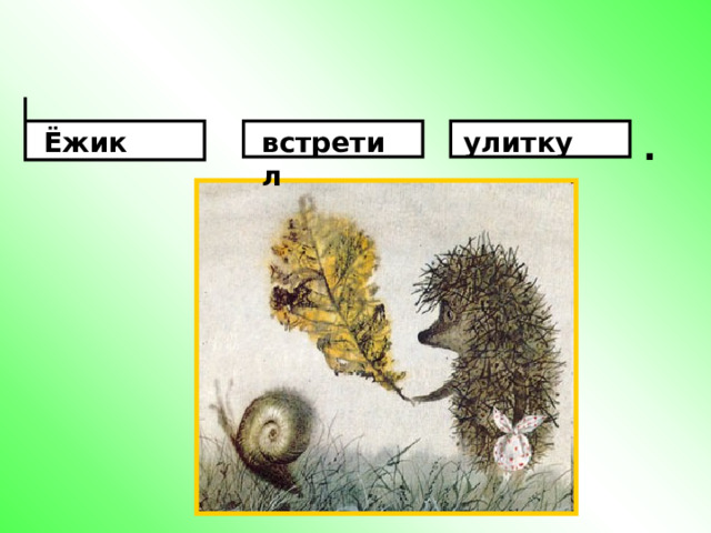 .    Ёжик встретил улитку 