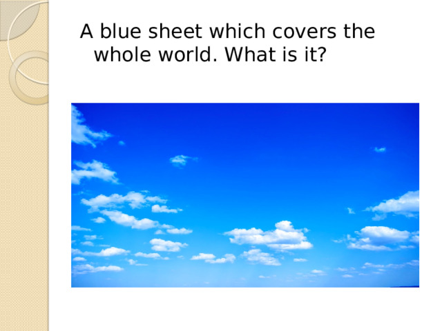 A blue sheet which covers the whole world. What is it? 