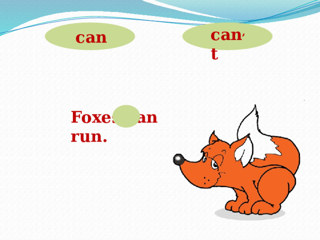can , t can Foxes can run. 