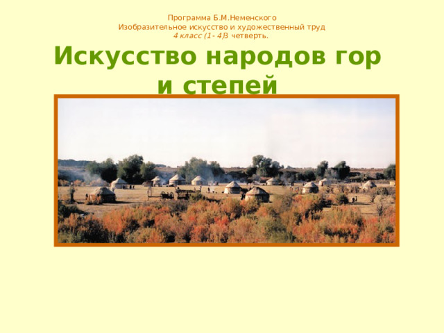    Программа Б.М.Неменского  Изобразительное искусство и художественный труд  4 класс (1- 4) 3 четверть.  Искусство народов гор  и степей    