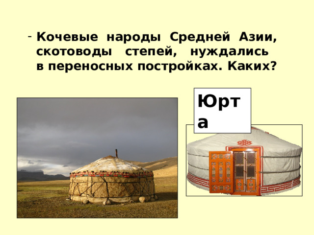  Кочевые народы Средней Азии,  скотоводы степей, нуждались  в переносных постройках. Каких? Юрта 