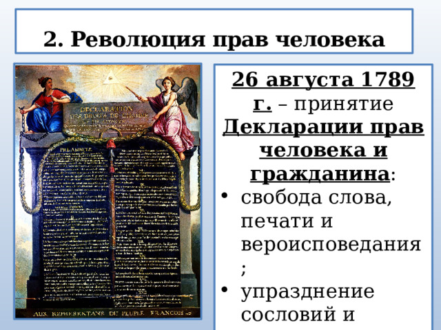 2. Революция прав человека 26 августа 1789 г. – принятие Декларации прав человека и гражданина : свобода слова, печати и вероисповедания; упразднение сословий и титулов; отмена привилегий. 