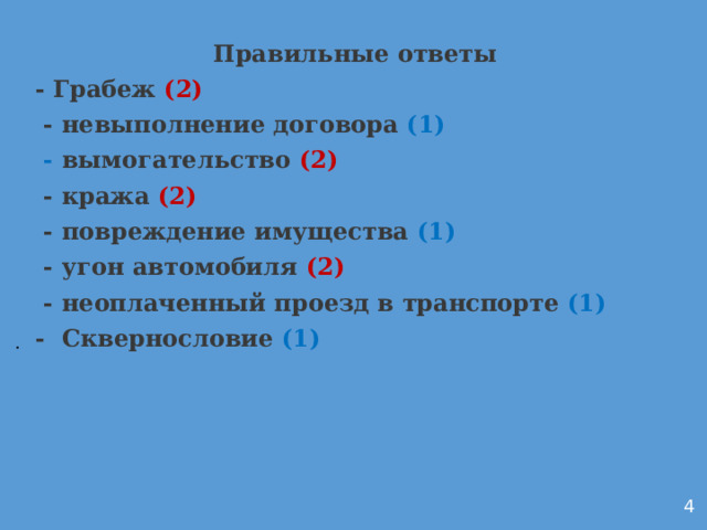 Правильные ответы - Грабеж (2)  - невыполнение договора (1)  - вымогательство (2)  - кража (2)  - повреждение имущества (1)  - угон автомобиля (2)  - неоплаченный проезд в транспорте (1) - Сквернословие (1)           . 4 