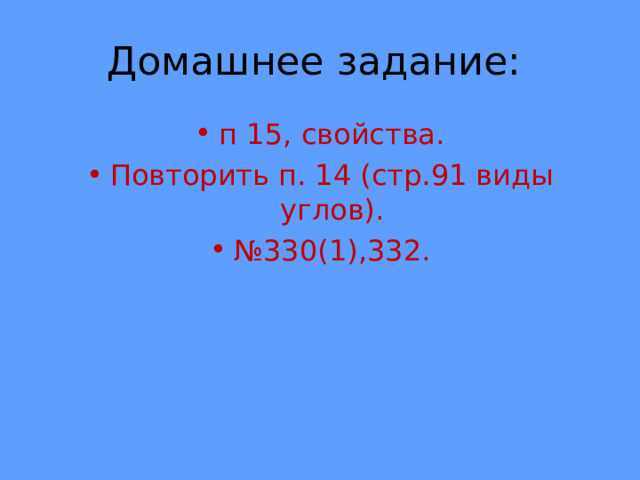 Домашнее задание: п 15, свойства. Повторить п. 14 (стр.91 виды углов). № 330(1),332. 