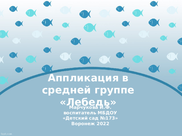 Аппликация в средней группе «Лебедь» Марчукова И.Ф. воспитатель МБДОУ «Детский сад №173» Воронеж 2022 