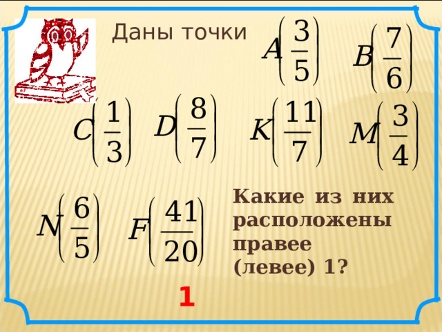 Даны точки Какие из них расположены правее (левее) 1? 1 