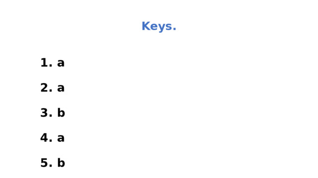  Keys.   1. a 2. a 3. b 4. a 5. b 