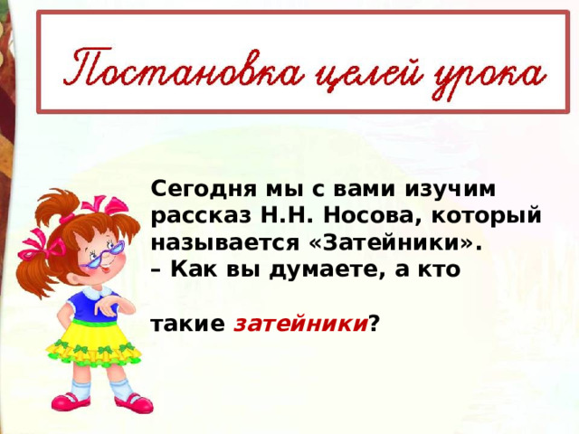 Сегодня мы с вами изучим рассказ Н.Н. Носова, который называется «Затейники».  – Как вы думаете, а кто  такие  затейники ? 