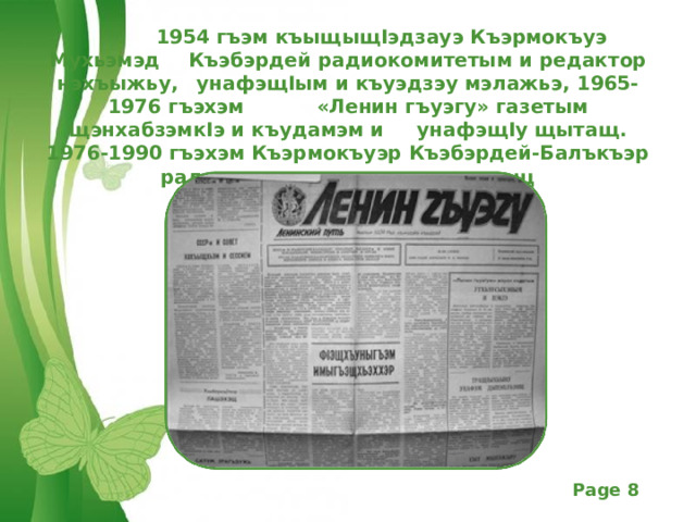  1 954 гъэм къыщыщIэдзауэ Къэрмокъуэ Мухьэмэд  Къэбэрдей радиокомитетым и редактор нэхъыжьу,  унафэщIым и къуэдзэу мэлажьэ, 1 965 -1 976 гъэхэм  «Ленин гъуэгу» газетым щэнхабзэмкIэ и къудамэм и   унафэщIу щытащ. 1 976 -1 990 гъэхэм Къэрмокъуэр Къэбэрдей-Балъкъэр радиом и редактор нэхъыщхьэщ 