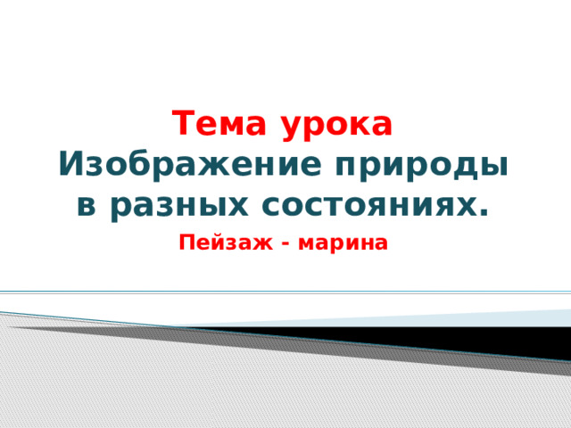 Тема урока  Изображение природы в разных состояниях. Пейзаж - марина 