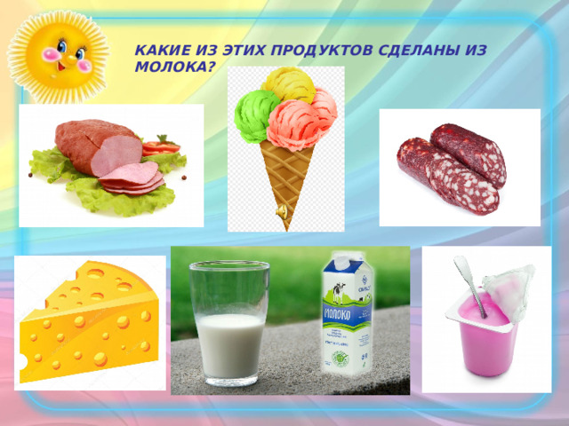 КАКИЕ ИЗ ЭТИХ ПРОДУКТОВ СДЕЛАНЫ ИЗ МОЛОКА? 