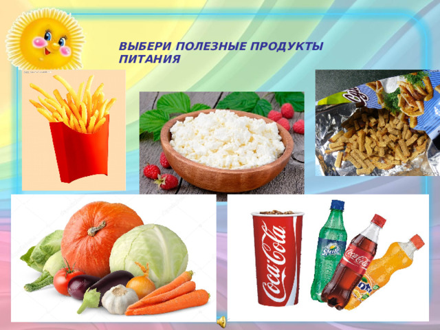 ВЫБЕРИ ПОЛЕЗНЫЕ ПРОДУКТЫ ПИТАНИЯ 