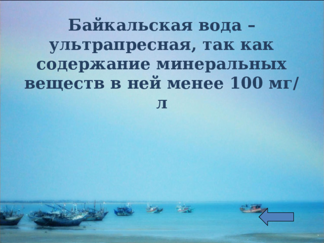 Байкальская вода – ультрапресная, так как содержание минеральных веществ в ней менее 100 мг/л 