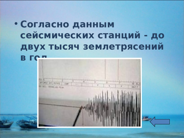 Согласно данным сейсмических станций - до двух тысяч землетрясений в год. 