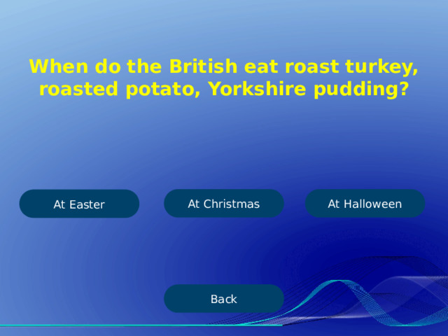 When do the British eat roast turkey, roasted potato, Yorkshire pudding? At Christmas At Halloween At Easter Back 