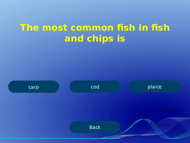 The most common fish in fish and chips is cod plaice carp Back 