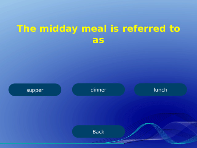 The midday meal is referred to as dinner lunch supper Back 