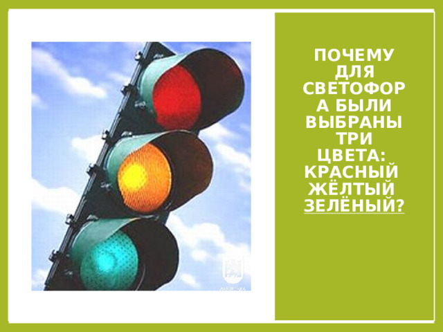 Почему для светофора были выбраны три цвета:  красный  жёлтый  зелёный? 
