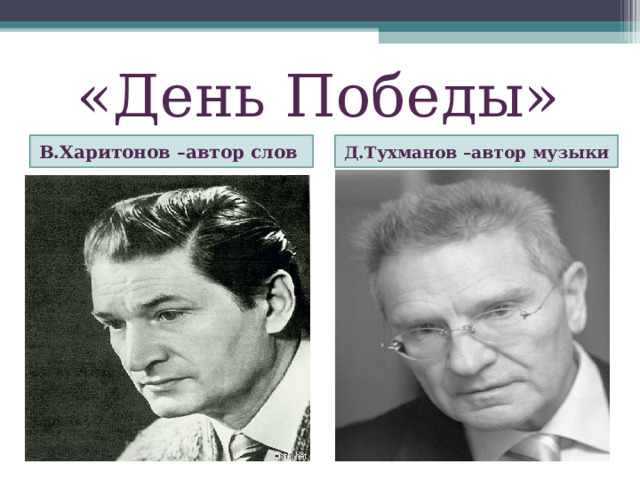 «День Победы» В.Харитонов –автор слов Д.Тухманов –автор музыки 