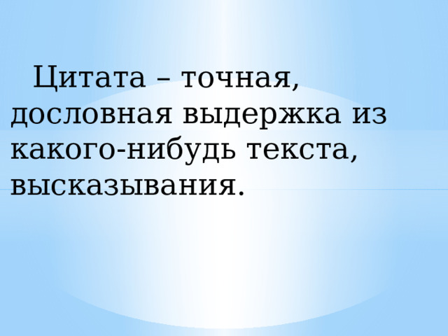  Цитата – точная, дословная выдержка из какого-нибудь текста, высказывания. 