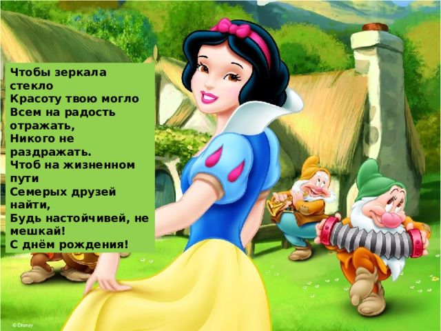 Чтобы зеркала стекло Красоту твою могло Всем на радость отражать, Никого не раздражать. Чтоб на жизненном пути Семерых друзей найти, Будь настойчивей, не мешкай! С днём рождения! 